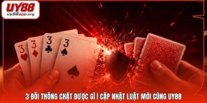 3 đôi thông chặt được gì | Cập nhật luật mới cùng UY88