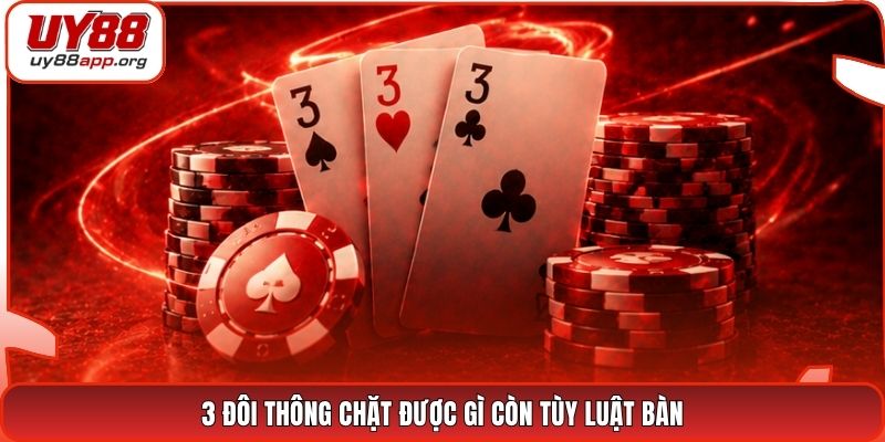 3 đôi thông chặt được gì còn tùy luật bàn