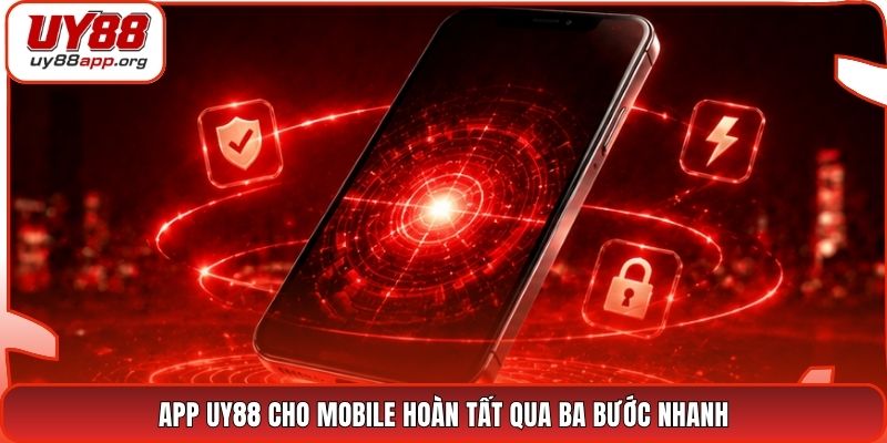 App UY88 cho mobile hoàn tất qua ba bước nhanh