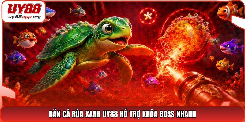 Bắn cá Rùa Xanh UY88 hỗ trợ khóa boss nhanh