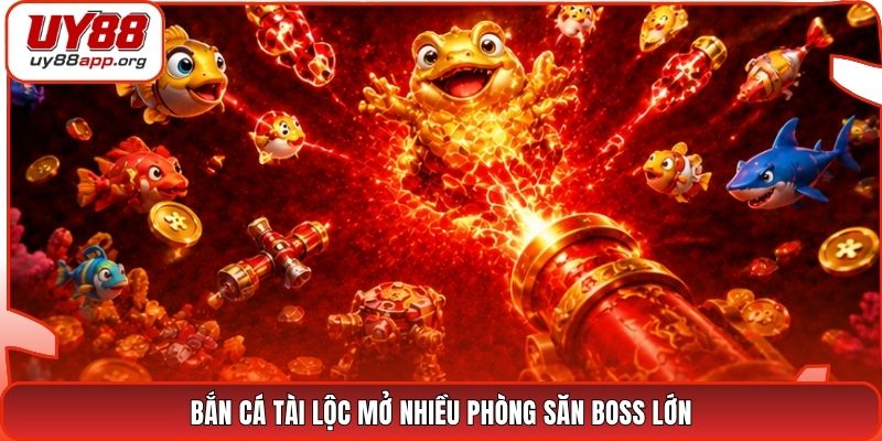 Bắn cá tài lộc mở nhiều phòng săn boss lớn