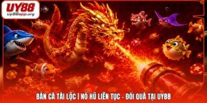 Bắn Cá Tài Lộc | Nổ Hũ Liên Tục - Đổi Quà Tại UY88