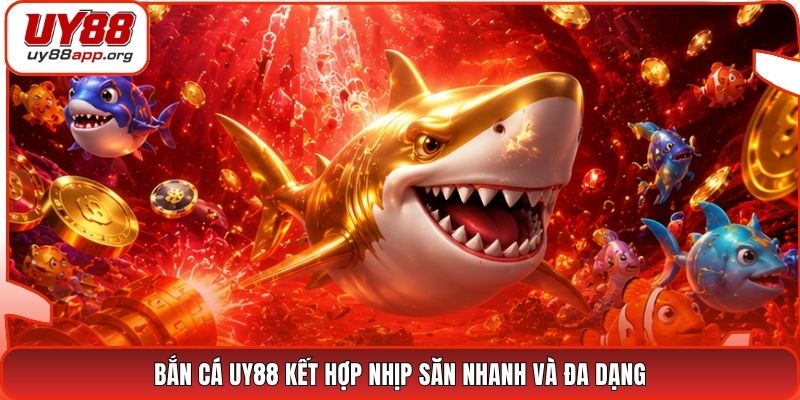 Bắn cá UY88 kết hợp nhịp săn nhanh và đa dạng