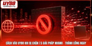 Cách Vào UY88 Khi Bị Chặn | 5 Giải Pháp Nhanh - Thành Công Ngay