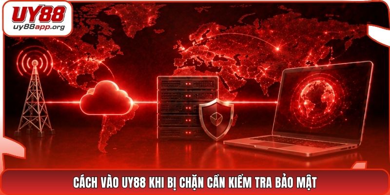 Cách vào UY88 khi bị chặn cần kiểm tra bảo mật