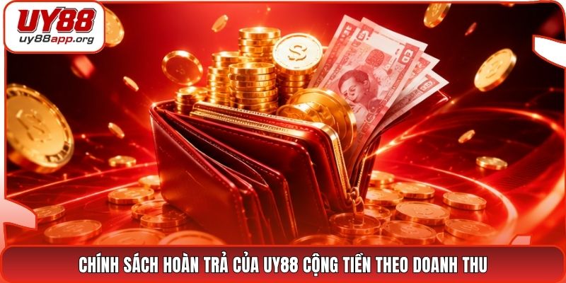 Chính sách hoàn trả của UY88 cộng tiền theo doanh thu