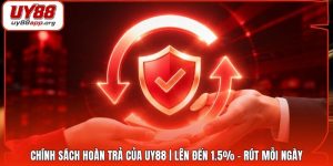 Chính Sách Hoàn Trả Của UY88 | Lên Đến 1.5% - Rút Mỗi Ngày