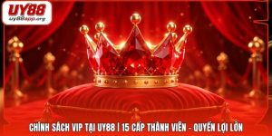 Chính Sách VIP Tại UY88 | 15 Cấp Thành Viên - Quyền Lợi Lớn