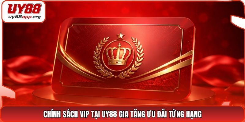 Chính sách VIP tại UY88 gia tăng ưu đãi từng hạng