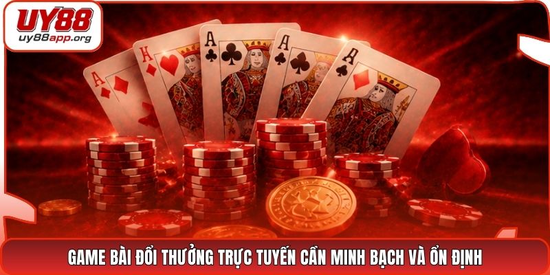 Game bài đổi thưởng trực tuyến cần minh bạch và ổn định