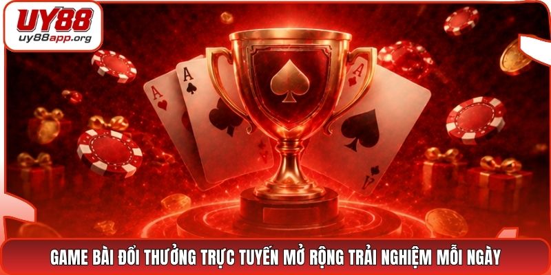 Game bài đổi thưởng trực tuyến mở rộng trải nghiệm mỗi ngày