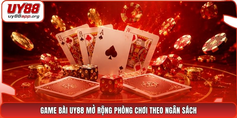 Game bài UY88 mở rộng phòng chơi theo ngân sách
