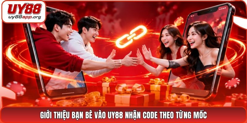 Giới thiệu bạn bè vào UY88 nhận Code theo từng mốc