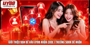 Giới Thiệu Bạn Bè Vào UY88 Nhận Code | Thưởng 500K Dễ Nhận