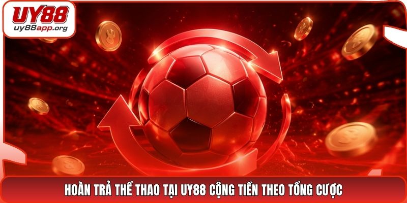 Hoàn trả thể thao tại UY88 cộng tiền theo tổng cược