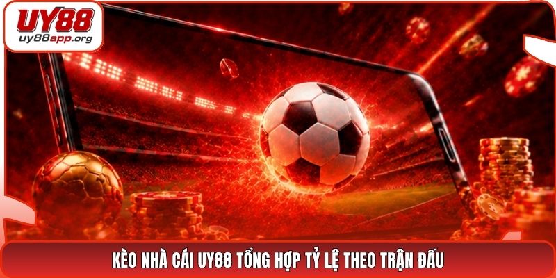 Kèo nhà cái UY88 tổng hợp tỷ lệ theo trận đấu