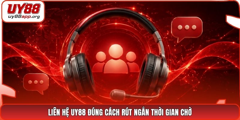 Liên hệ UY88 đúng cách rút ngắn thời gian chờ