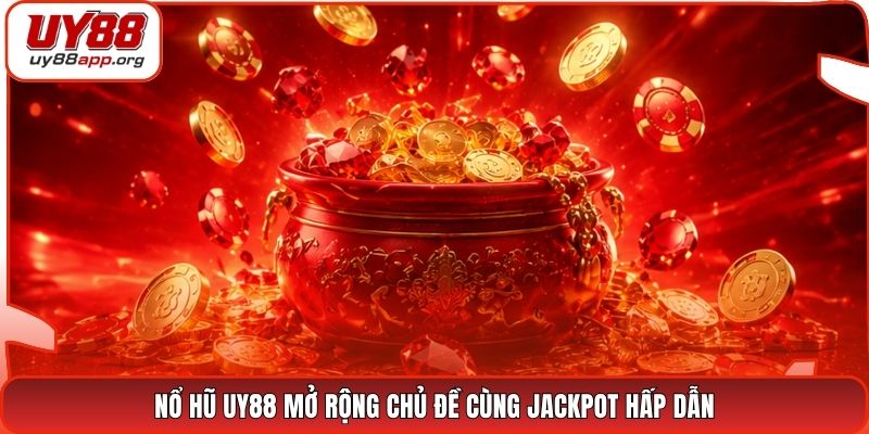 Nổ hũ UY88 mở rộng chủ đề cùng jackpot hấp dẫn
