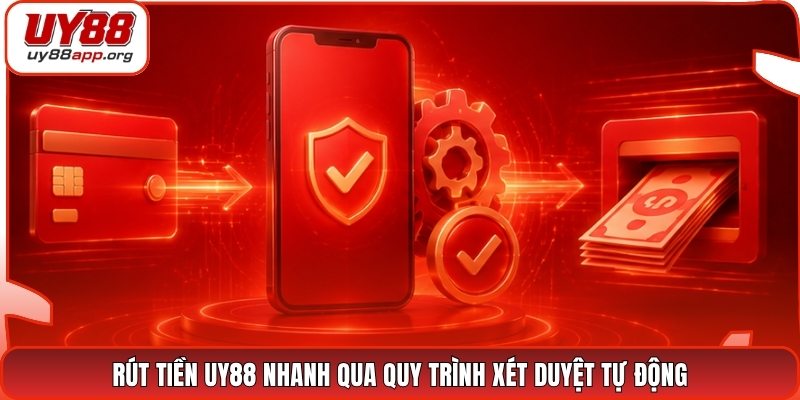 Rút tiền UY88 nhanh qua quy trình xét duyệt tự động