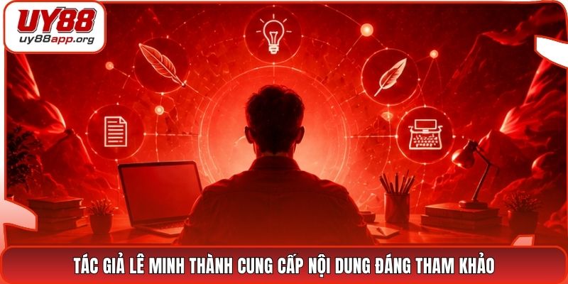 Tác giả Lê Minh Thành cung cấp nội dung đáng tham khảo