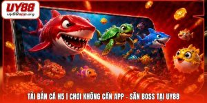 Tải Bắn Cá H5 | Chơi Không Cần App - Săn Boss Tại UY88