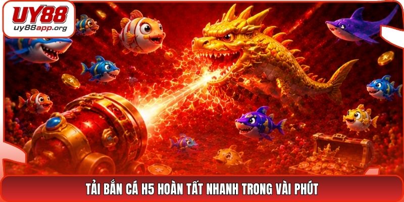 Tải bắn cá H5 hoàn tất nhanh trong vài phút