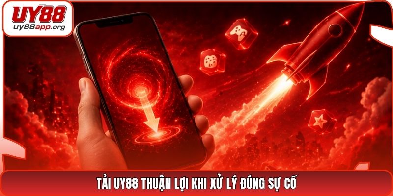 Tải UY88 thuận lợi khi xử lý đúng sự cố
