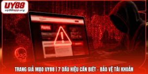 Trang Giả Mạo UY88 | 7 Dấu Hiệu Cần Biết - Bảo Vệ Tài Khoản