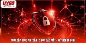 Truy Cập UY88 An Toàn | 3 Lớp Bảo Mật - Kết Nối Ổn Định