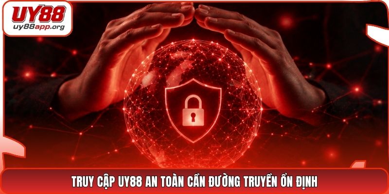 Truy cập UY88 an toàn cần đường truyền ổn định