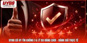 UY88 Có Uy Tín Không | 6 Lý Do Đáng Chơi - Đánh Giá Thực Tế