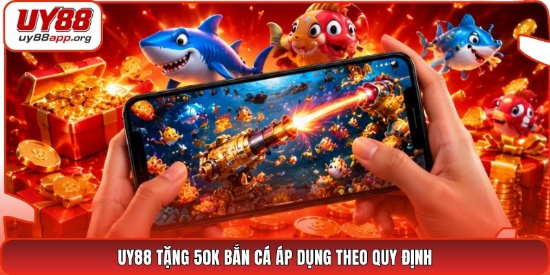 UY88 tặng 50K bắn cá áp dụng theo quy định