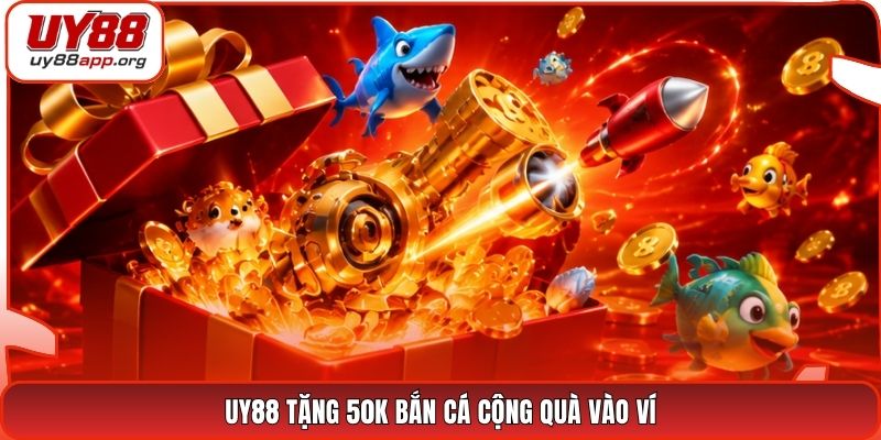UY88 tặng 50K bắn cá cộng quà vào ví