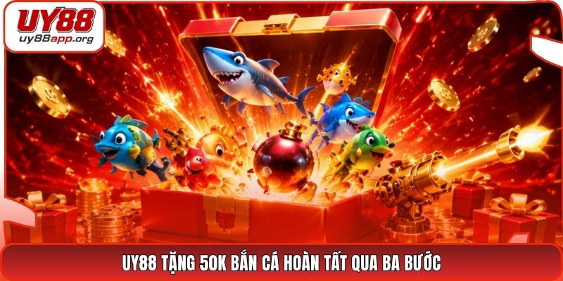 UY88 tặng 50K bắn cá hoàn tất qua ba bước