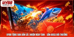UY88 Tặng 50K Bắn Cá | Nhận Ngay 50K - Săn Boss Đổi Thưởng
