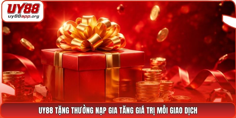 UY88 tặng thưởng nạp gia tăng giá trị mỗi giao dịch