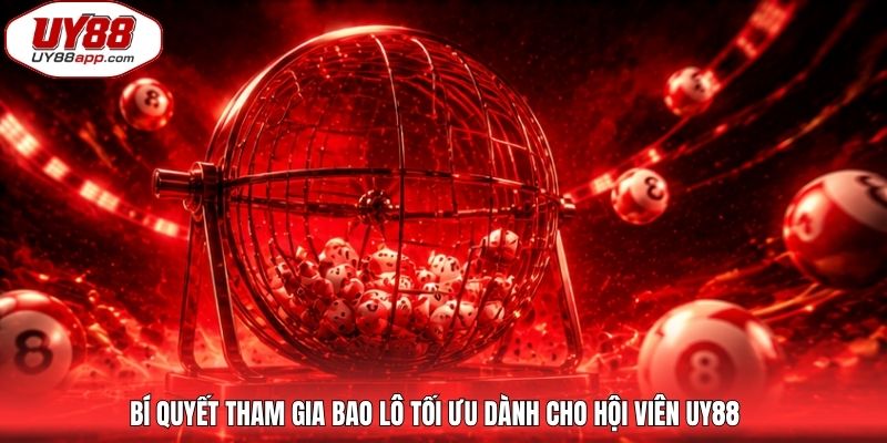 Bí quyết tham gia bao lô tối ưu dành cho hội viên UY88