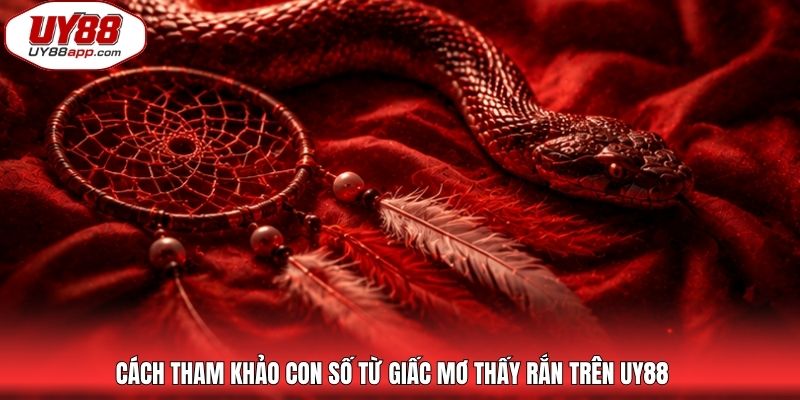 Cách tham khảo con số từ giấc mơ thấy rắn trên UY88