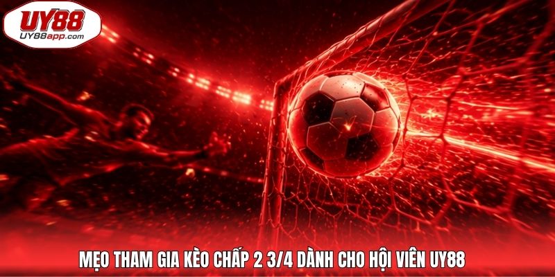 Mẹo tham gia kèo chấp 2 3/4 dành cho hội viên UY88